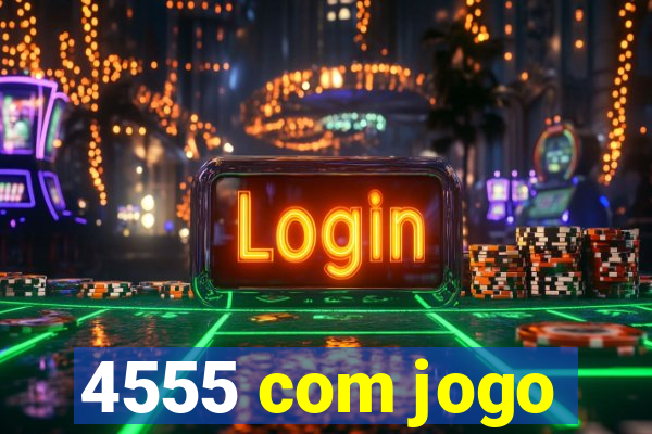 4555 com jogo